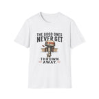 The Good Ones Never Get Thrown Away T-Shirt