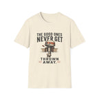 The Good Ones Never Get Thrown Away T-Shirt