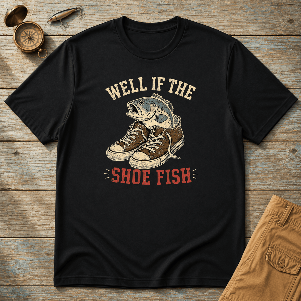Well If The Shoe Fish T-Shirt