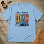 Life Is Full Of Important Choices T-Shirt