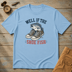 Well If The Shoe Fish T-Shirt