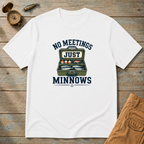 No Meetings Minnows T-Shirt