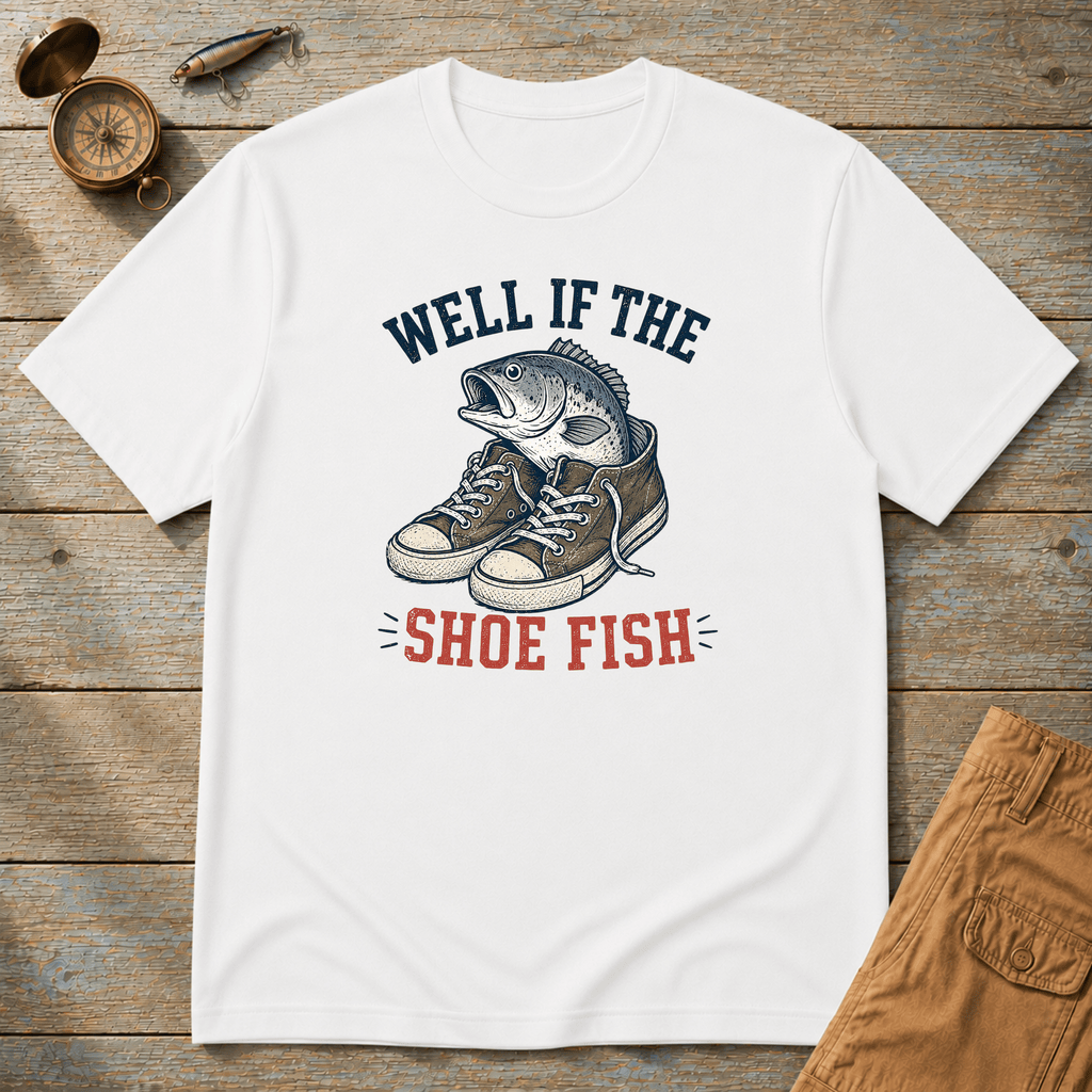 Well If The Shoe Fish T-Shirt